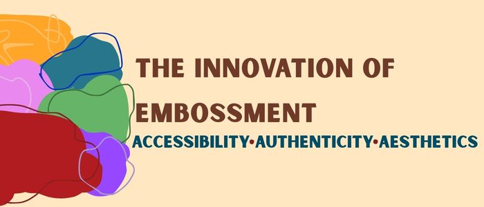 The Innovation of Embossment: Accessibility, Authenticity, Aesthetics