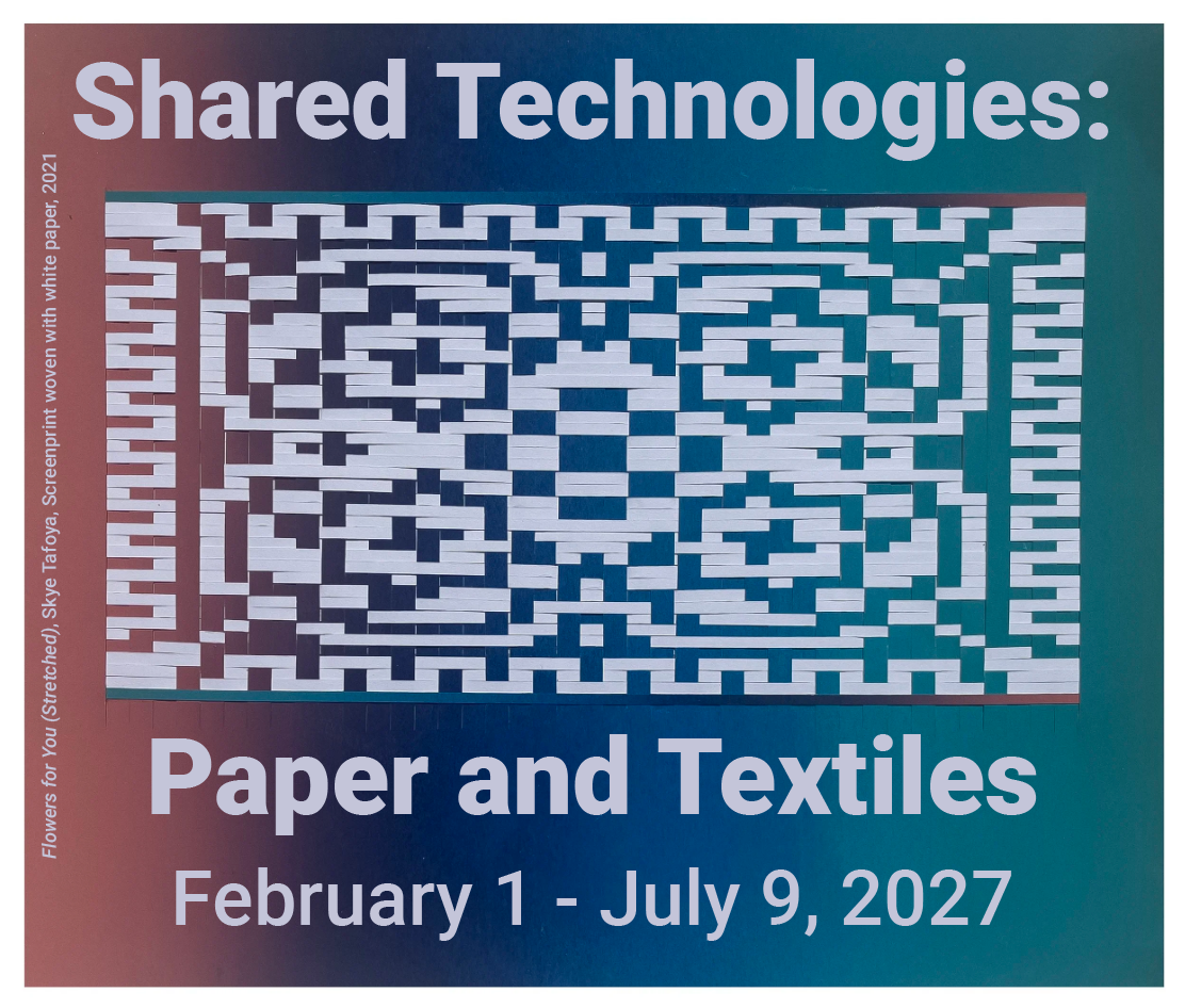 "Shared Technologies: Paper and Textiles, February 1 - July 9, 2027" in white text laid over a multicolored woven paper artwork by Skye Tafoya.