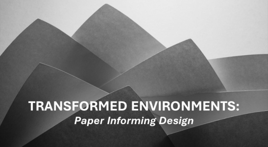 Transformed Environments: Paper Informing Design in white text over a dramatic black and white image of a stack of paper.